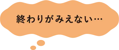 終わりがみえない…